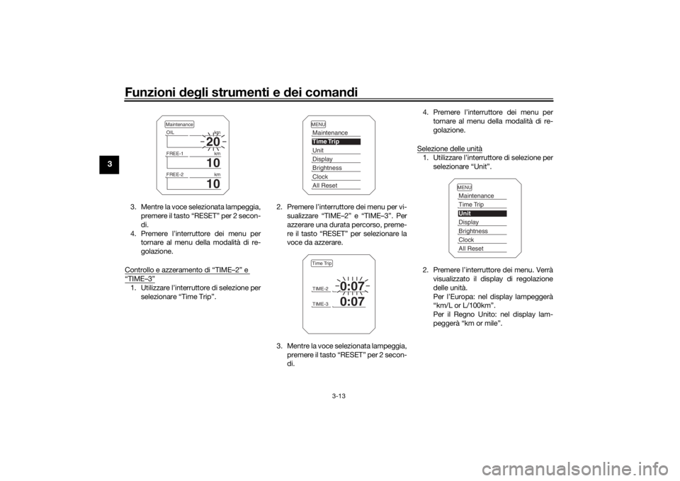 YAMAHA TRACER 900 2016  Manuale duso (in Italian) Funzioni deg li strumenti e  dei coman di
3-13
3
3. Mentre la voce selezionata lampeggia,
premere il tasto “RESET” per 2 secon-
di.
4. Premere l’interruttore dei menu per tornare al menu della m