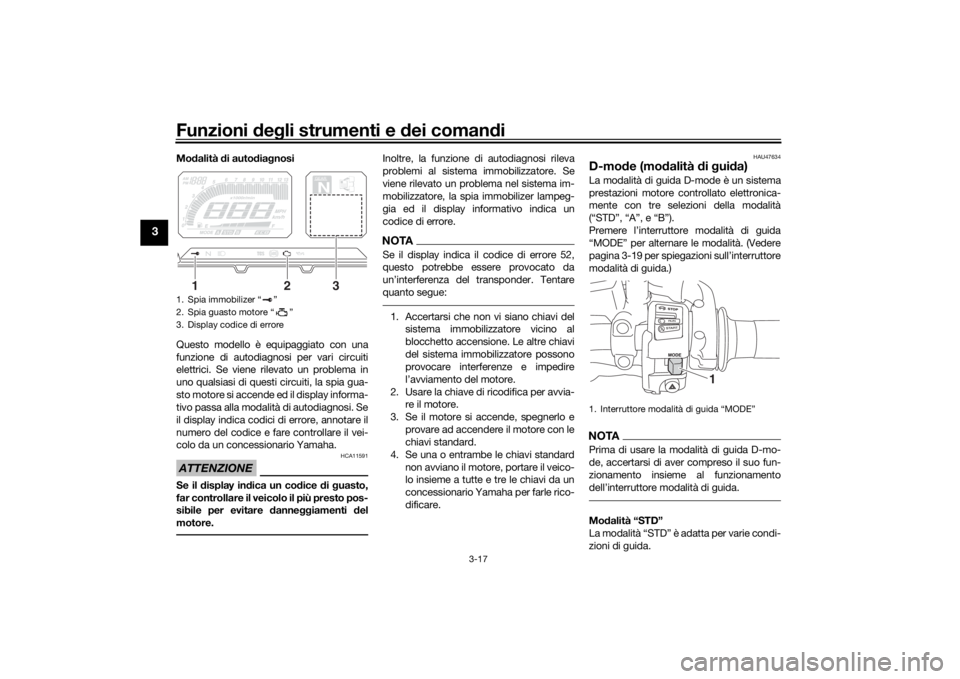 YAMAHA TRACER 900 2016 Manuale duso (in Italian) Funzioni deg li strumenti e dei coman di
3-17
3
Mo dalità di auto dia gnosi
Questo modello è equipaggiato con una
funzione di autodiagnosi per vari circuiti
elettrici. Se viene rilevato un problem YAMAHA TRACER 900 2016 Manuale duso (in Italian) Funzioni deg li strumenti e dei coman di
3-17
3
Mo dalità di auto dia gnosi
Questo modello è equipaggiato con una
funzione di autodiagnosi per vari circuiti
elettrici. Se viene rilevato un problem