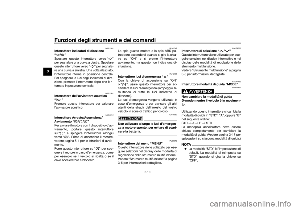 YAMAHA TRACER 900 2016  Manuale duso (in Italian) Funzioni deg li strumenti e  dei coman di
3-19
3
HAU12461
Interruttore in dicatori  di d irezione 
“/”
Spostare questo interruttore verso “ ”
per segnalare una curva a destra. Spostare
questo 