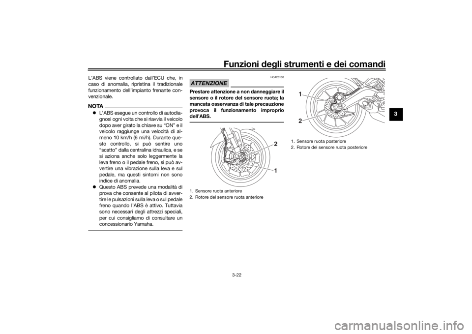 YAMAHA TRACER 900 2016  Manuale duso (in Italian) Funzioni deg li strumenti e d ei comandi
3-22
3
L’ABS viene controllato dall’ECU che, in
caso di anomalia, ripristina il tradizionale
funzionamento dell’impianto frenante con-
venzionale.NOTA