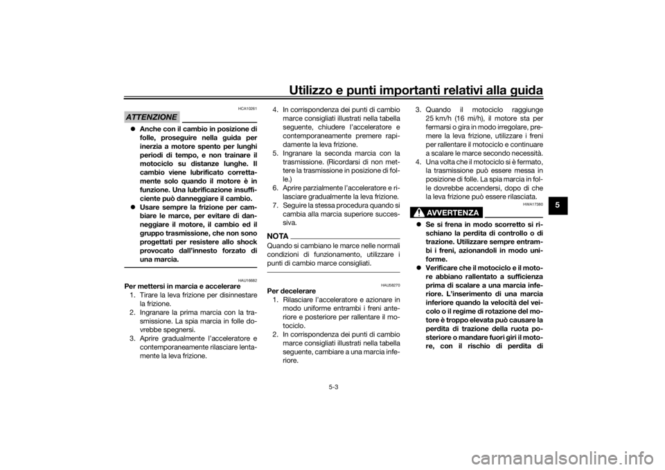 YAMAHA TRACER 900 2016  Manuale duso (in Italian) Utilizzo e punti importanti relativi alla gui da
5-3
5
ATTENZIONE
HCA10261
 Anche con il cambio in posizione  di
folle, prose guire nella g uida per
inerzia a motore spento per lun ghi
perio di  di
