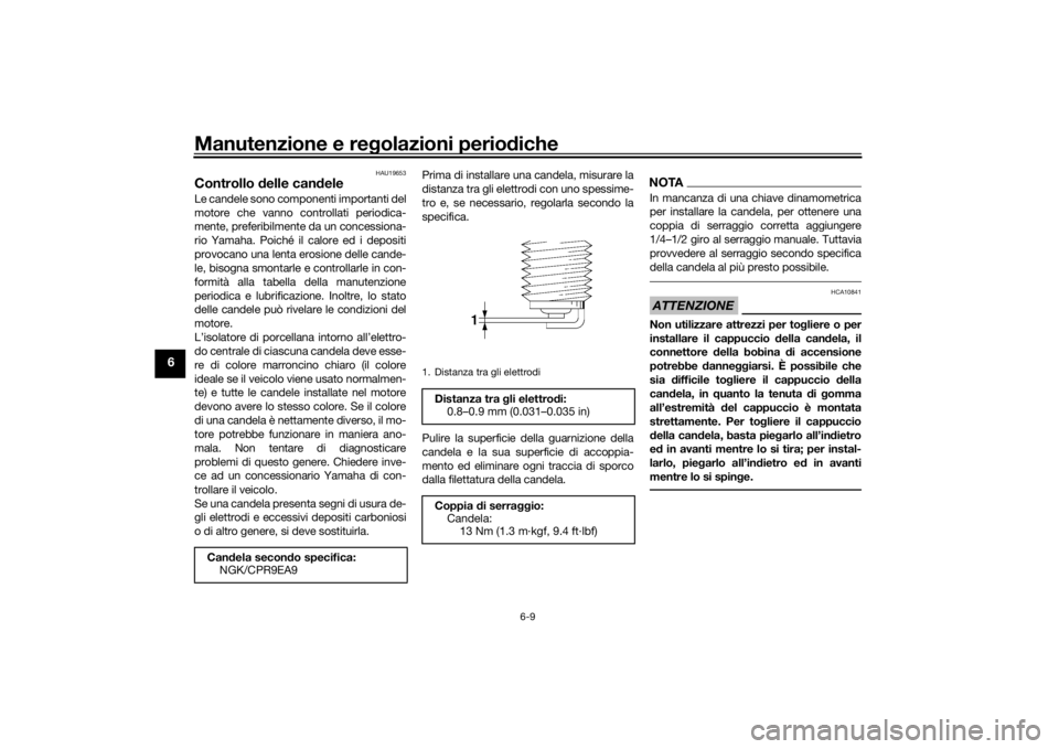 YAMAHA TRACER 900 2016  Manuale duso (in Italian) Manutenzione e regolazioni perio diche
6-9
6
HAU19653
Controllo  delle can deleLe candele sono componenti importanti del
motore che vanno controllati periodica-
mente, preferibilmente da un concession