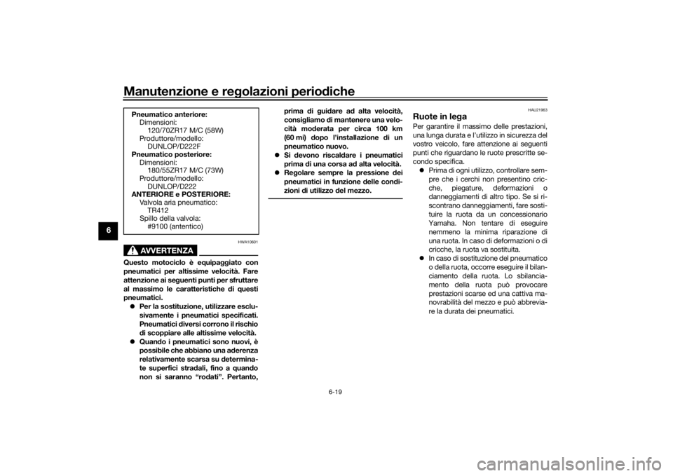 YAMAHA TRACER 900 2016  Manuale duso (in Italian) Manutenzione e regolazioni perio diche
6-19
6
AVVERTENZA
HWA10601
Questo motociclo è e quipa ggiato con
pneumatici per altissime velocità. Fare
attenzione ai se guenti punti per sfruttare
al massimo