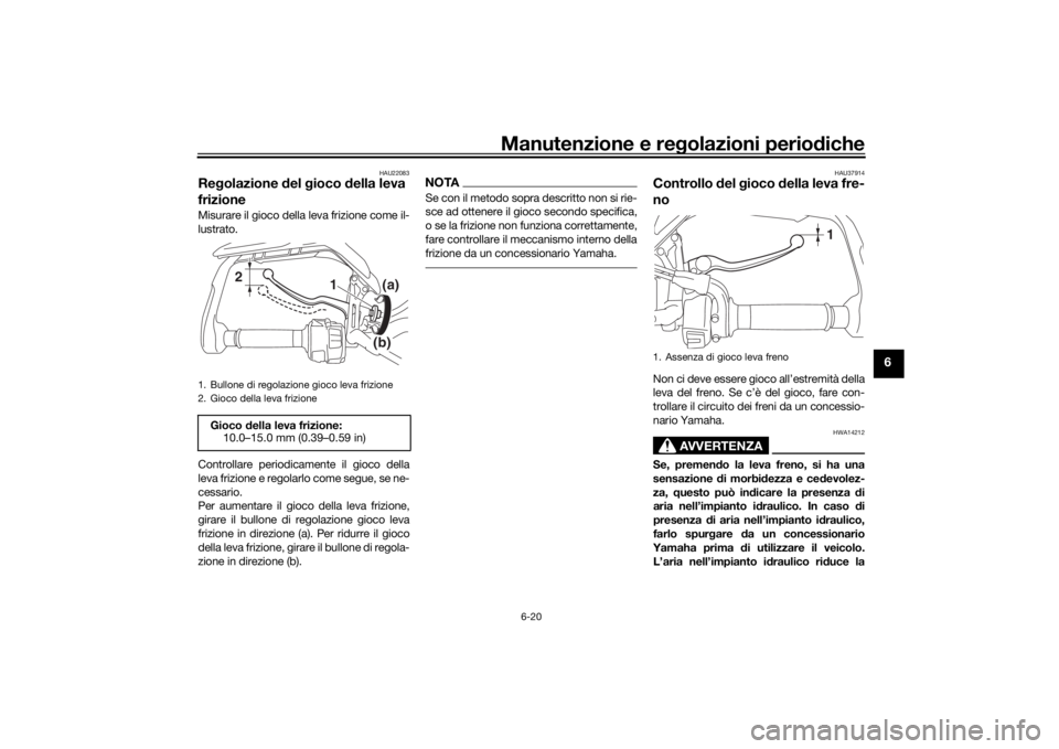 YAMAHA TRACER 900 2016  Manuale duso (in Italian) Manutenzione e regolazioni perio diche
6-20
6
HAU22083
Re golazione  del  gioco  della leva 
frizioneMisurare il gioco della leva frizione come il-
lustrato.
Controllare periodicamente il gioco della
