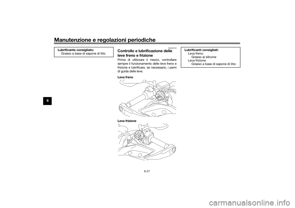 YAMAHA TRACER 900 2016 Manuale duso (in Italian) Manutenzione e regolazioni perio diche
6-27
6
HAU23144
Controllo e lubrificazione delle
leve freno e frizionePrima di utilizzare il mezzo, controllare
sempre il funzionamento delle leve freno e
friz YAMAHA TRACER 900 2016 Manuale duso (in Italian) Manutenzione e regolazioni perio diche
6-27
6
HAU23144
Controllo e lubrificazione delle
leve freno e frizionePrima di utilizzare il mezzo, controllare
sempre il funzionamento delle leve freno e
friz