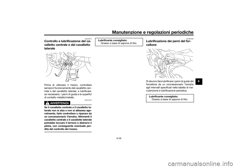 YAMAHA TRACER 900 2016  Manuale duso (in Italian) Manutenzione e regolazioni perio diche
6-28
6
HAU23215
Controllo e lubrificazione d el ca-
valletto centrale e  del cavalletto 
lateralePrima di utilizzare il mezzo, controllare
sempre il funzionament