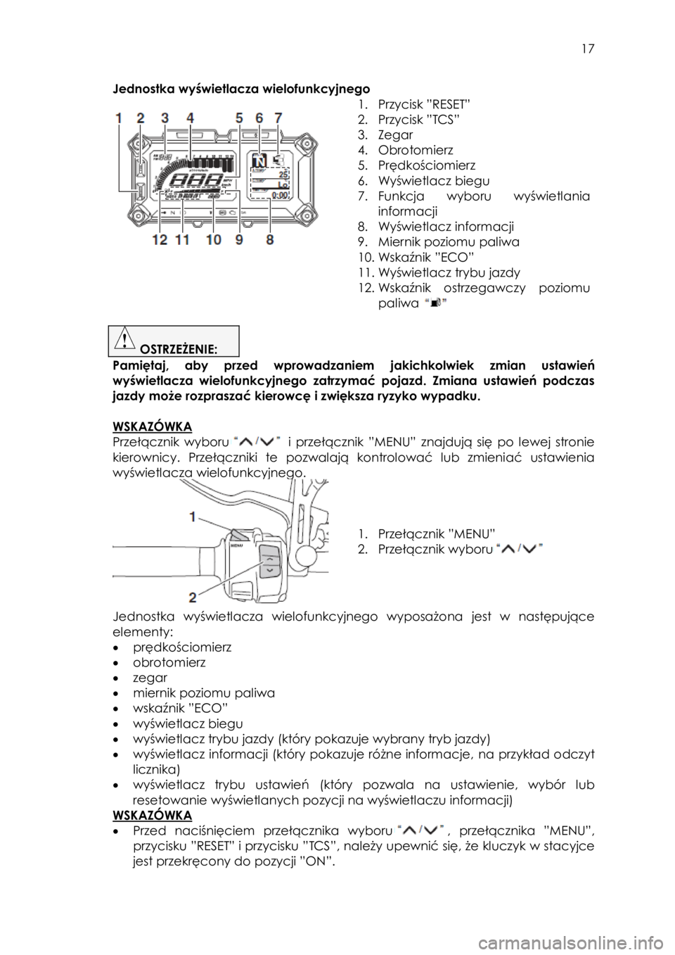 YAMAHA TRACER 900 2016  Instrukcja obsługi (in Polish)  
   
17 
 
Jednostka wyświetlacza wielofunkcyjnego 
 
 
 
1. Przycisk ”RESET” 
2. Przycisk ”TCS” 
3. Zegar 
4. Obrotomierz 
5. Prędkościomierz  
6. Wyświetlacz biegu 
7. Funkcja  wyboru  