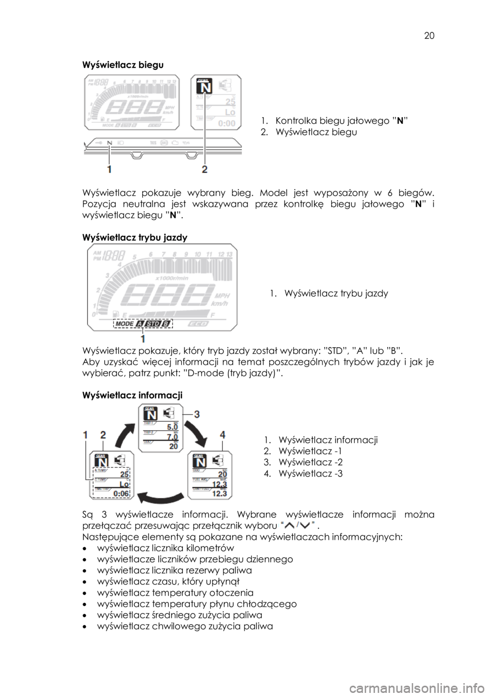 YAMAHA TRACER 900 2016  Instrukcja obsługi (in Polish)  
   
20 
 
Wyświetlacz biegu 
 
 
 
 
 
1. Kontrolka biegu jałowego ”k” 
2. Wyświetlacz biegu 
 
 
Wyświetlacz  pokazuje  wybrany  bieg. Model jest  wyposażony  w  6  biegów. 
Pozycja neutr