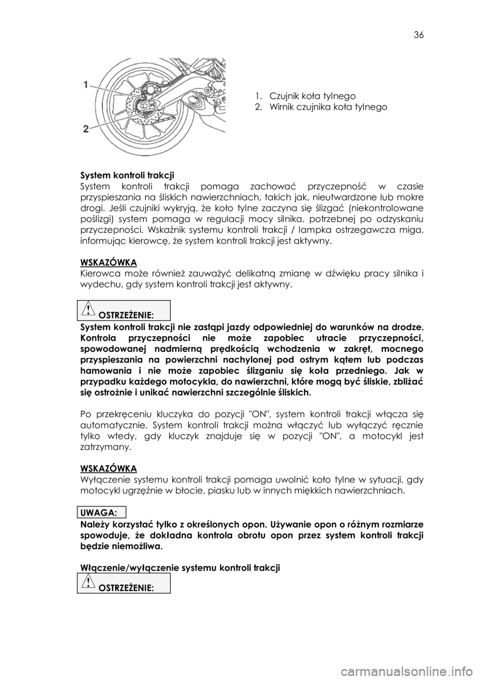 YAMAHA TRACER 900 2016  Instrukcja obsługi (in Polish)  
   
36 
 
 
 
 
 
1. Czujnik koła tylnego=
2. Wirnik czujnika koła tylnego=
=
=
 
System kontroli trakcji  
System  kontroli  trakcji  pomaga  zachować  przyczepność  w  czasie 
przyspieszania 