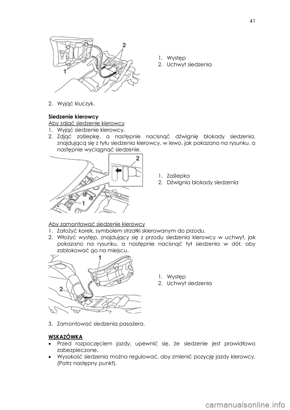 YAMAHA TRACER 900 2016  Instrukcja obsługi (in Polish)  
   
41 
 
 
 
 
 
1. Występ==
2. Uchwyt siedzenia 
 
 
 
2. Wyjąć kluczyk. 
 
Siedzenie kierowcy  
Aby zdjąć siedzenie kierowcy 
1. Wyjąć siedzenie kierowcy. 
2. Zdjąć zaślepkę,  a  nast�