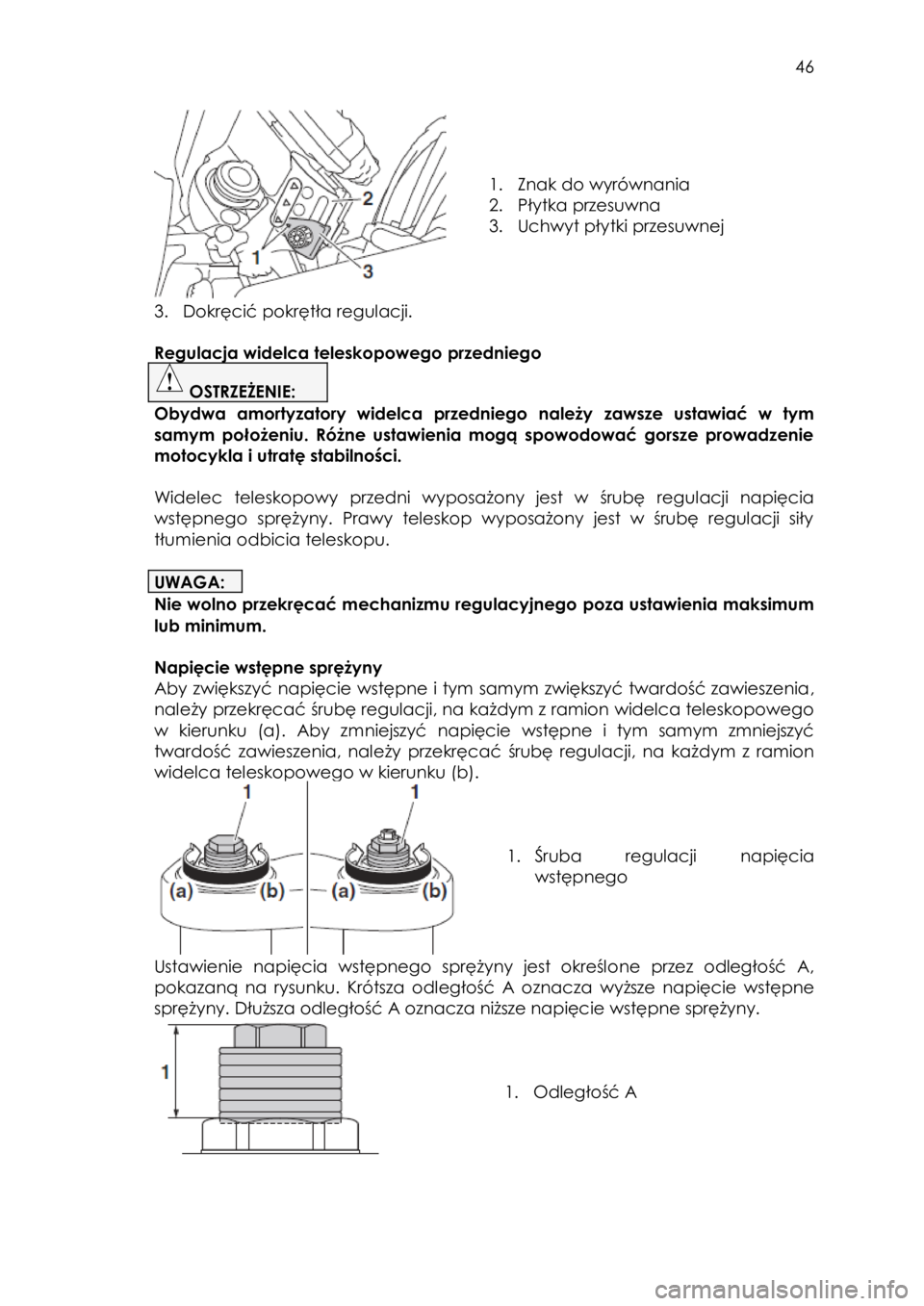 YAMAHA TRACER 900 2016  Instrukcja obsługi (in Polish)  
   
46 
 
 
 
 
 
1. Znak do wyrównania=
2. Płytka przesuwna=
3. Uchwyt płytki=przesuwnej=
 
 
3. Dokręcić pokrętła regulacji. 
 
Regulacja widelca teleskopowego przedniego 
 OSTRZEŻENIE:  
