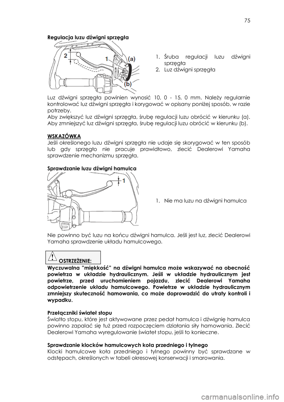 YAMAHA TRACER 900 2016 Instrukcja obsługi (in Polish)
75
Regulacja luzu dźwigni sprzęgła
1. Śruba regulacji luzu dźwigni
sprzęgła
2. Luz dźwigni sprzęgła
Luz dźwigni sprzęgła powinien wynosić 10, 0 - 15, 0 m YAMAHA TRACER 900 2016 Instrukcja obsługi (in Polish)
75
Regulacja luzu dźwigni sprzęgła
1. Śruba regulacji luzu dźwigni
sprzęgła
2. Luz dźwigni sprzęgła
Luz dźwigni sprzęgła powinien wynosić 10, 0 - 15, 0 m