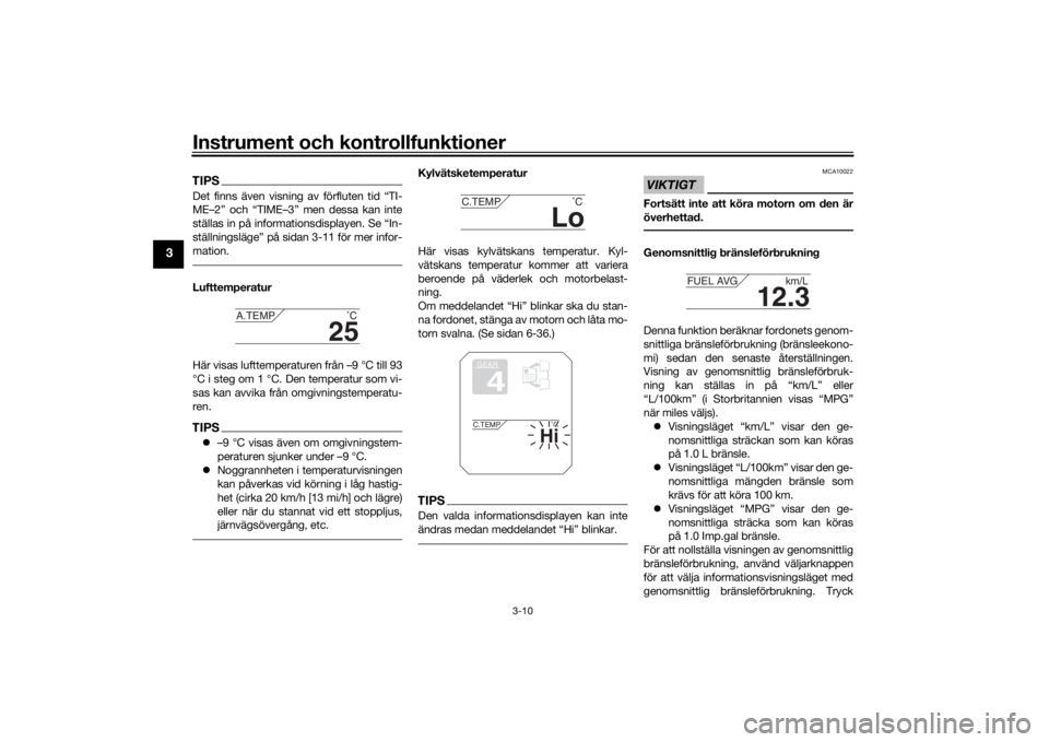 YAMAHA TRACER 900 2016  Bruksanvisningar (in Swedish) Instrument och kontrollfunktioner
3-10
3
TIPSDet finns även visning av förfluten tid “TI-
ME–2” och “TIME–3” men dessa kan inte
ställas in på informationsdisplayen. Se “In-
ställnin