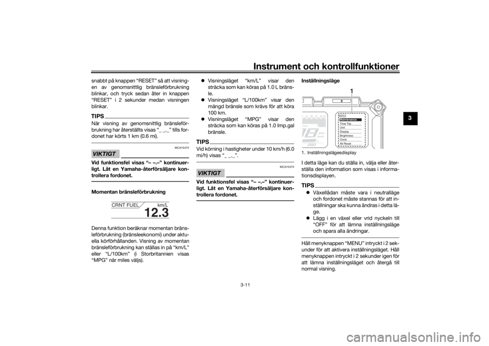 YAMAHA TRACER 900 2016  Bruksanvisningar (in Swedish) Instrument och kontrollfunktioner
3-11
3
snabbt på knappen “RESET” så att visning-
en av genomsnittlig bränsleförbrukning
blinkar, och tryck sedan åter in knappen
“RESET” i 2 sekunder med