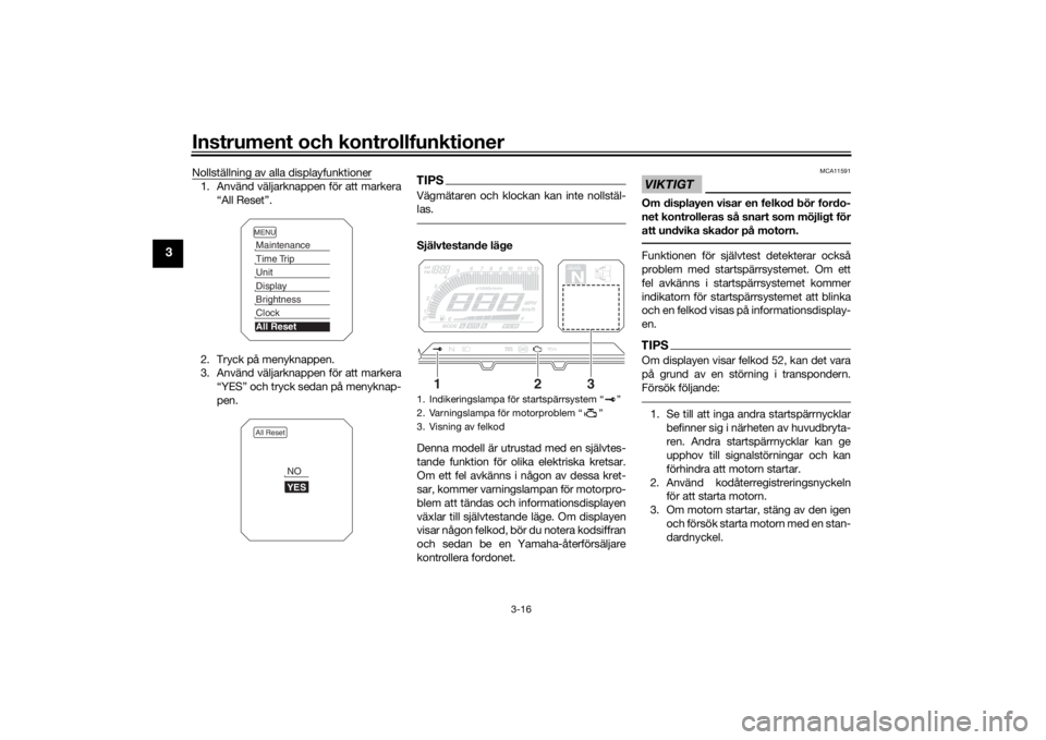 YAMAHA TRACER 900 2016  Bruksanvisningar (in Swedish) Instrument och kontrollfunktioner
3-16
3
Nollställning av alla displayfunktioner1. Använd väljarknappen för att markera“All Reset”.
2. Tryck på menyknappen.
3. Använd väljarknappen för att