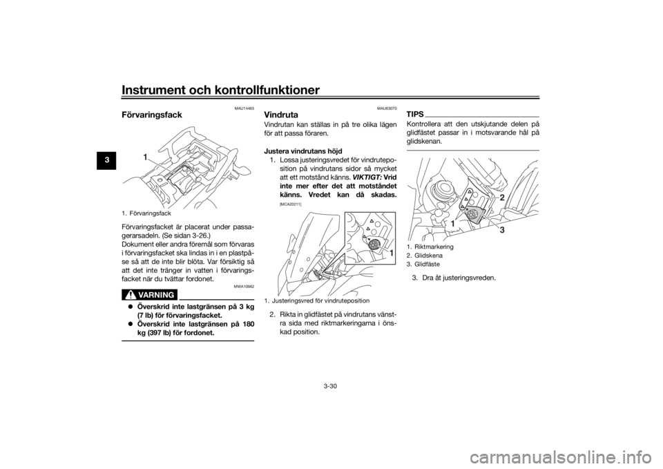 YAMAHA TRACER 900 2016  Bruksanvisningar (in Swedish) Instrument och kontrollfunktioner
3-30
3
MAU14465
FörvaringsfackFörvaringsfacket är placerat under passa-
gerarsadeln. (Se sidan 3-26.)
Dokument eller andra föremål som förvaras
i förvaringsfac