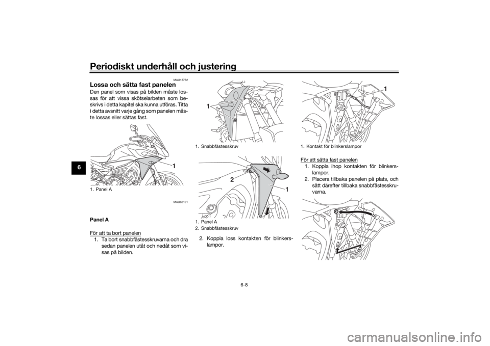 YAMAHA TRACER 900 2016 Bruksanvisningar (in Swedish) Periodiskt underhåll och justering
6-8
6
MAU18752
Lossa och sätta fast panelenDen panel som visas på bilden måste los-
sas för att vissa skötselarbeten som be-
skrivs i detta kapitel ska kunna u YAMAHA TRACER 900 2016 Bruksanvisningar (in Swedish) Periodiskt underhåll och justering
6-8
6
MAU18752
Lossa och sätta fast panelenDen panel som visas på bilden måste los-
sas för att vissa skötselarbeten som be-
skrivs i detta kapitel ska kunna u