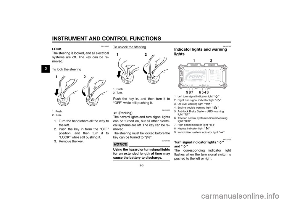 YAMAHA TRACER 900 2015 User Guide INSTRUMENT AND CONTROL FUNCTIONS
3-3
3
EAU10685
LOCK
The steering is locked, and all electrical
systems are off. The key can be re-
moved.
To lock the steering1. Turn the handlebars all the way tothe YAMAHA TRACER 900 2015 User Guide INSTRUMENT AND CONTROL FUNCTIONS
3-3
3
EAU10685
LOCK
The steering is locked, and all electrical
systems are off. The key can be re-
moved.
To lock the steering1. Turn the handlebars all the way tothe