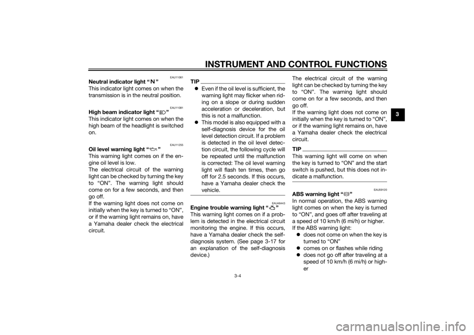 YAMAHA TRACER 900 2015 User Guide INSTRUMENT AND CONTROL FUNCTIONS
3-4
3
EAU11061
Neutral indicator li ght “ ”
This indicator light comes on when the
transmission is in the neutral position.
EAU11081
Hi gh  beam in dicator li ght 