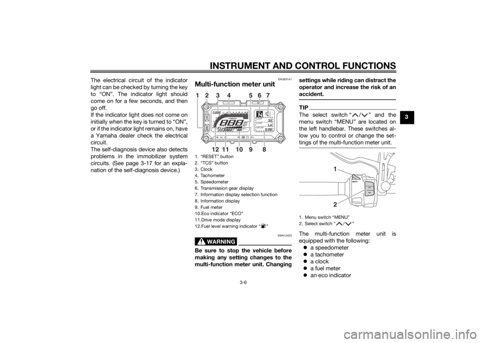 YAMAHA TRACER 900 2015 Owners Manual INSTRUMENT AND CONTROL FUNCTIONS
3-6
3
The electrical circuit of the indicator
light can be checked by turning the key
to “ON”. The indicator light should
come on for a few seconds, and then
go of YAMAHA TRACER 900 2015 Owners Manual INSTRUMENT AND CONTROL FUNCTIONS
3-6
3
The electrical circuit of the indicator
light can be checked by turning the key
to “ON”. The indicator light should
come on for a few seconds, and then
go of