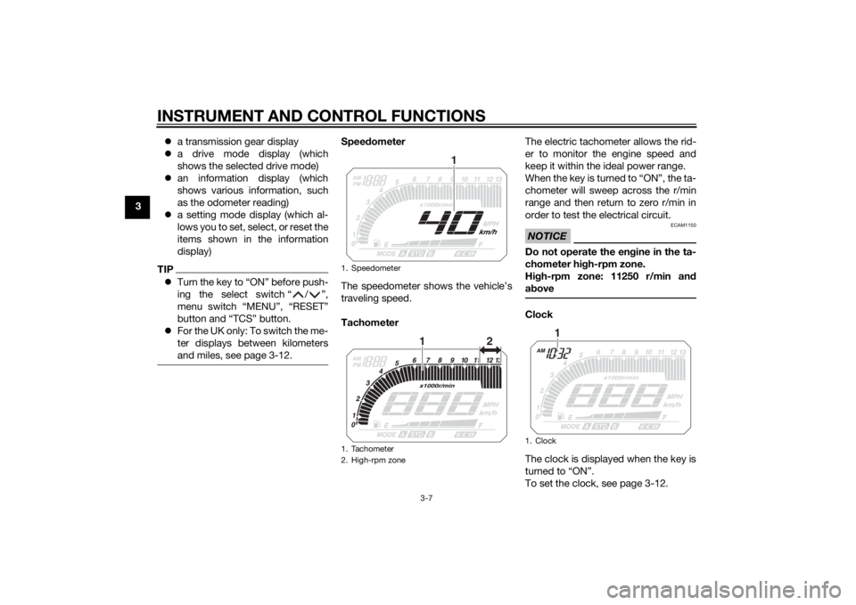 YAMAHA TRACER 900 2015  Owners Manual INSTRUMENT AND CONTROL FUNCTIONS
3-7
3
a transmission gear display
 a drive mode display (which
shows the selected drive mode)
 an information display (which
shows various information, such
a