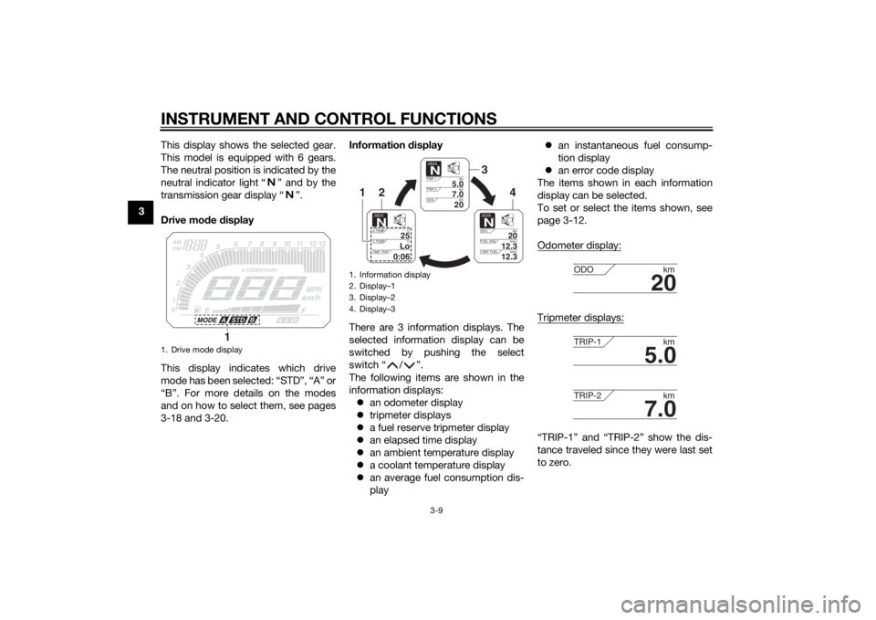 YAMAHA TRACER 900 2015  Owners Manual INSTRUMENT AND CONTROL FUNCTIONS
3-9
3This display shows the selected gear.
This model is equipped with 6 gears.
The neutral position is indicated by the
neutral indicator light “ ” and by the
tra