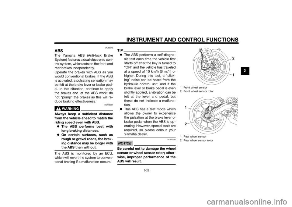 YAMAHA TRACER 900 2015  Owners Manual INSTRUMENT AND CONTROL FUNCTIONS
3-22
3
EAU63040
ABSThe Yamaha ABS (Anti-lock Brake
System) features a dual electronic con-
trol system, which acts on the front and
rear brakes independently.
Operate 