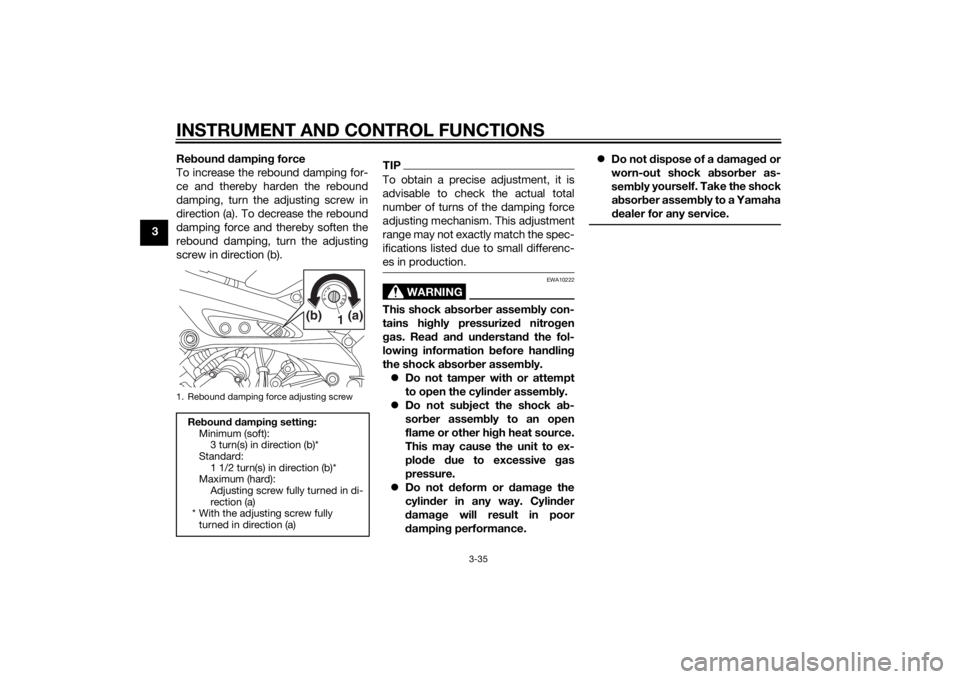 YAMAHA TRACER 900 2015 Service Manual INSTRUMENT AND CONTROL FUNCTIONS
3-35
3Re
boun d d ampin g force
To increase the rebound damping for-
ce and thereby harden the rebound
damping, turn the adjusting screw in
direction (a). To decrease YAMAHA TRACER 900 2015 Service Manual INSTRUMENT AND CONTROL FUNCTIONS
3-35
3Re
boun d d ampin g force
To increase the rebound damping for-
ce and thereby harden the rebound
damping, turn the adjusting screw in
direction (a). To decrease