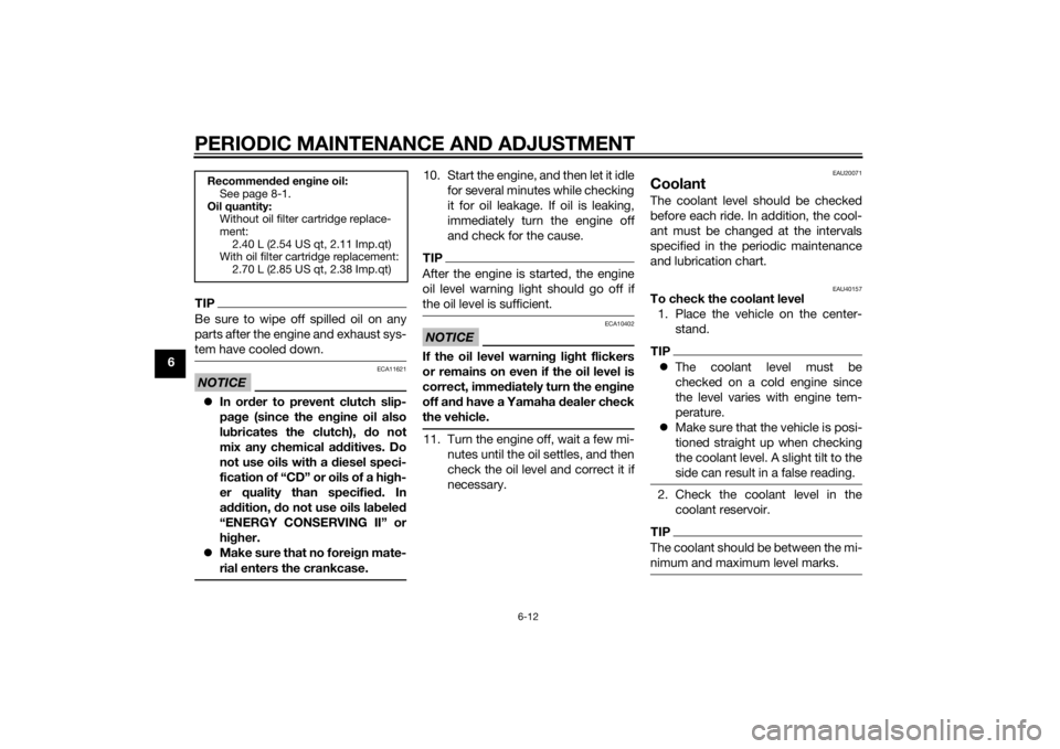 YAMAHA TRACER 900 2015 Manual PDF PERIODIC MAINTENANCE AND ADJUSTMENT
6-12
6
TIPBe sure to wipe off spilled oil on any
parts after the engine and exhaust sys-
tem have cooled down.NOTICE
ECA11621
In or der to prevent clutch slip-
p YAMAHA TRACER 900 2015 Manual PDF PERIODIC MAINTENANCE AND ADJUSTMENT
6-12
6
TIPBe sure to wipe off spilled oil on any
parts after the engine and exhaust sys-
tem have cooled down.NOTICE
ECA11621
In or der to prevent clutch slip-
p