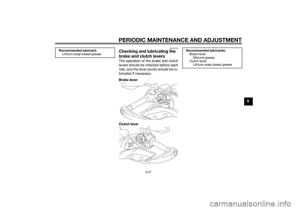 YAMAHA TRACER 900 2015 Manual Online PERIODIC MAINTENANCE AND ADJUSTMENT
6-27
6
EAU23144
Checking an d lu bricatin g the
b rake an d clutch leversThe operation of the brake and clutch
levers should be checked before each
ride, and the l YAMAHA TRACER 900 2015 Manual Online PERIODIC MAINTENANCE AND ADJUSTMENT
6-27
6
EAU23144
Checking an d lu bricatin g the
b rake an d clutch leversThe operation of the brake and clutch
levers should be checked before each
ride, and the l