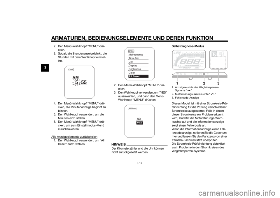 YAMAHA TRACER 900 2015  Betriebsanleitungen (in German) ARMATUREN, BEDIENUNGSELEMENTE UND DEREN FUNKTION
3-17
3
2. Den Menü-Wahlknopf “MENU” drü-
cken.
3. Sobald die Stundenanzeige blinkt, die  Stunden mit dem Wahlknopf einstel-
len.
4. Den Menü-Wah