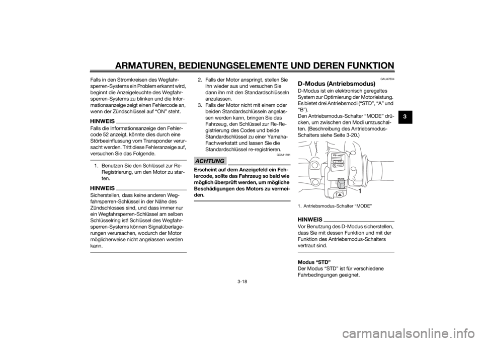 YAMAHA TRACER 900 2015  Betriebsanleitungen (in German) ARMATUREN, BEDIENUNGSELEMENTE UND DEREN FUNKTION
3-18
3
Falls in den Stromkreisen des Wegfahr-
sperren-Systems ein Problem erkannt wird, 
beginnt die Anzeigeleuchte des Wegfahr-
sperren-Systems zu bli