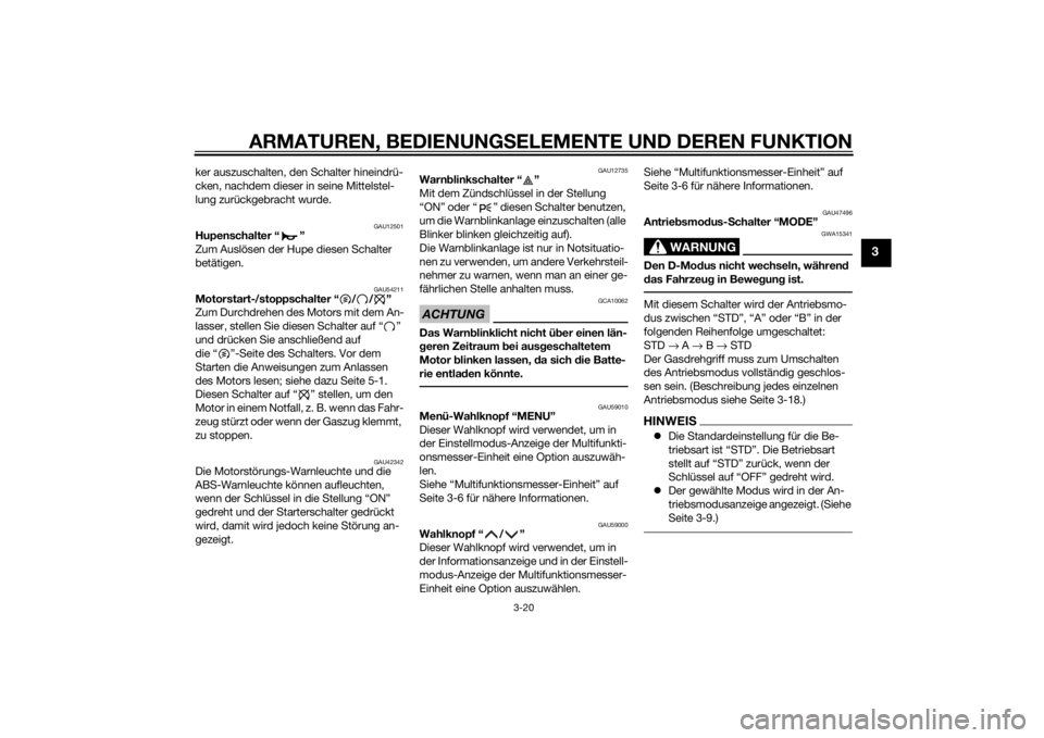 YAMAHA TRACER 900 2015  Betriebsanleitungen (in German) ARMATUREN, BEDIENUNGSELEMENTE UND DEREN FUNKTION
3-20
3
ker auszuschalten, den Schalter hineindrü-
cken, nachdem dieser in seine Mittelstel-
lung zurückgebracht wurde.
GAU12501
Hupenschalter “ ”