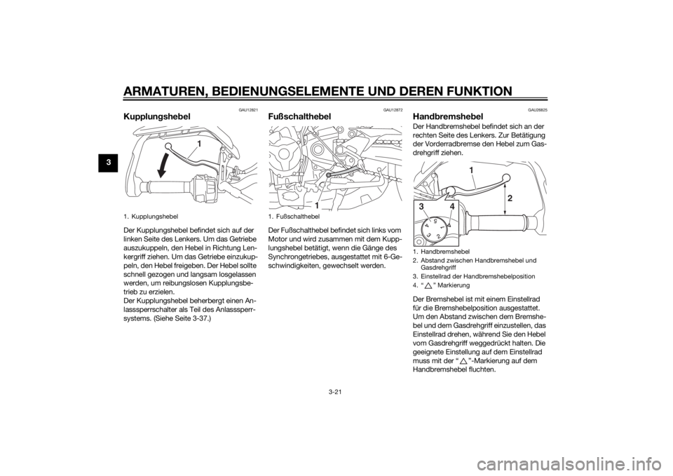 YAMAHA TRACER 900 2015 Betriebsanleitungen (in German) ARMATUREN, BEDIENUNGSELEMENTE UND DEREN FUNKTION
3-21
3
GAU12821
Kupplungshe belDer Kupplungshebel befindet sich auf der
linken Seite des Lenkers. Um das Getriebe
auszukuppeln, den Hebel in Richtung YAMAHA TRACER 900 2015 Betriebsanleitungen (in German) ARMATUREN, BEDIENUNGSELEMENTE UND DEREN FUNKTION
3-21
3
GAU12821
Kupplungshe belDer Kupplungshebel befindet sich auf der
linken Seite des Lenkers. Um das Getriebe
auszukuppeln, den Hebel in Richtung