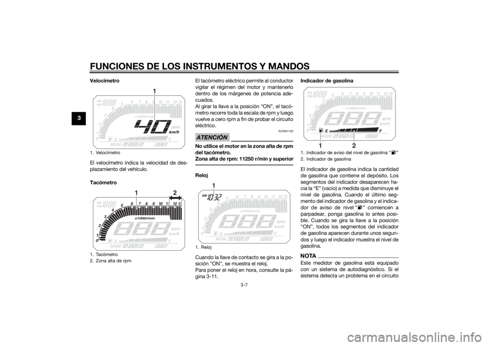 YAMAHA TRACER 900 2015  Manuale de Empleo (in Spanish) FUNCIONES DE LOS INSTRUMENTOS Y MANDOS
3-7
3
Velocímetro
El velocímetro indica la velocidad de des-
plazamiento del vehículo.
TacómetroEl tacómetro eléctrico permite al conductor
vigilar el rég