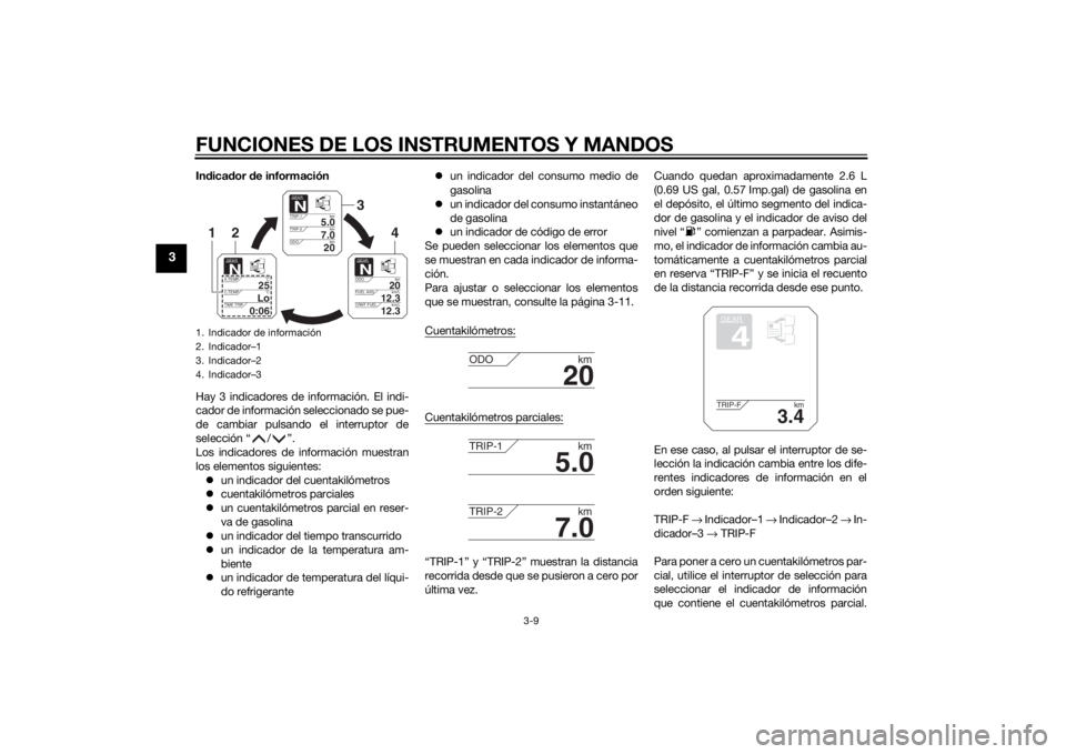 YAMAHA TRACER 900 2015 Manuale de Empleo (in Spanish) FUNCIONES DE LOS INSTRUMENTOS Y MANDOS
3-9
3
Indica dor de información
Hay 3 indicadores de información. El indi-
cador de información seleccionado se pue-
de cambiar pulsando el interruptor de
se YAMAHA TRACER 900 2015 Manuale de Empleo (in Spanish) FUNCIONES DE LOS INSTRUMENTOS Y MANDOS
3-9
3
Indica dor de información
Hay 3 indicadores de información. El indi-
cador de información seleccionado se pue-
de cambiar pulsando el interruptor de
se