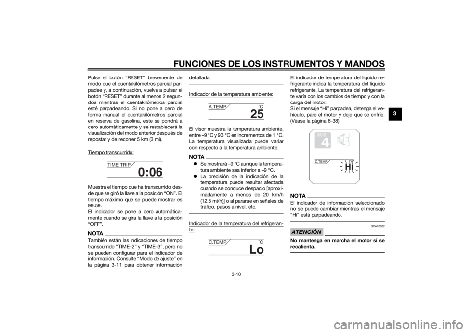 YAMAHA TRACER 900 2015  Manuale de Empleo (in Spanish) FUNCIONES DE LOS INSTRUMENTOS Y MANDOS
3-10
3
Pulse el botón “RESET” brevemente de
modo que el cuentakilómetros parcial par-
padee y, a continuación, vuelva a pulsar el
botón “RESET” duran