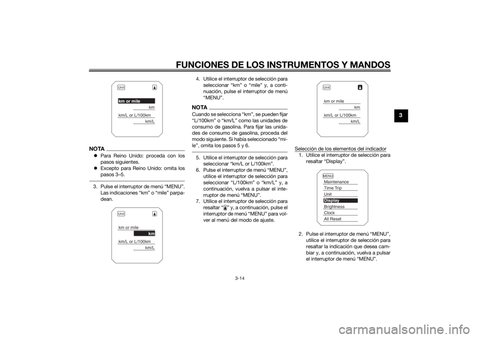 YAMAHA TRACER 900 2015  Manuale de Empleo (in Spanish) FUNCIONES DE LOS INSTRUMENTOS Y MANDOS
3-14
3
NOTAPara Reino Unido: proceda con los
pasos siguientes.
 Excepto para Reino Unido: omita los
pasos 3–5.3. Pulse el interruptor de menú “MENU”