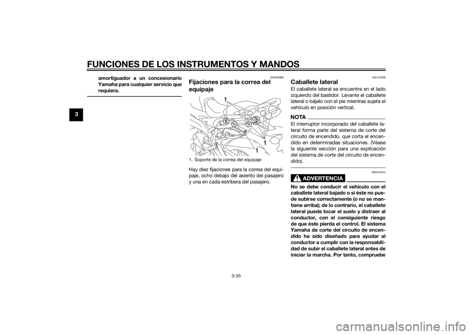 YAMAHA TRACER 900 2015  Manuale de Empleo (in Spanish) FUNCIONES DE LOS INSTRUMENTOS Y MANDOS
3-35
3
amortiguador a un concesionario
Yamaha para cualquier servicio que
requiera.
SAU63080
Fijaciones para la correa  del 
equipajeHay diez fijaciones para la 