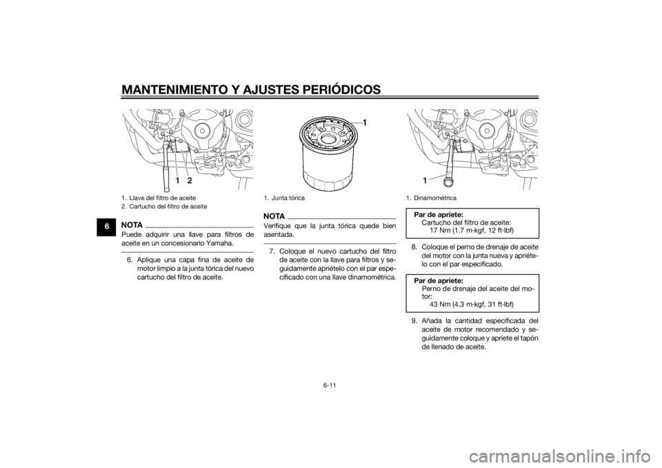 YAMAHA TRACER 900 2015 Manuale de Empleo (in Spanish) MANTENIMIENTO Y AJUSTES PERIÓDICOS
6-11
6
NOTAPuede adquirir una llave para filtros de
aceite en un concesionario Yamaha.6. Aplique una capa fina de aceite demotor limpio a la junta tórica del nuevo YAMAHA TRACER 900 2015 Manuale de Empleo (in Spanish) MANTENIMIENTO Y AJUSTES PERIÓDICOS
6-11
6
NOTAPuede adquirir una llave para filtros de
aceite en un concesionario Yamaha.6. Aplique una capa fina de aceite demotor limpio a la junta tórica del nuevo