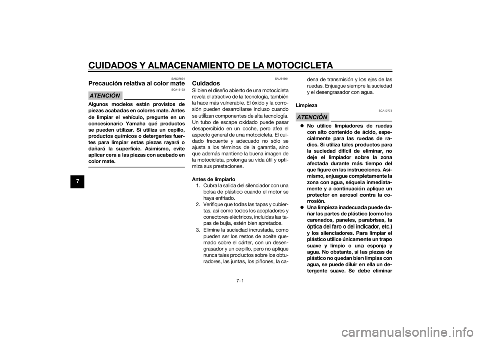 YAMAHA TRACER 900 2015  Manuale de Empleo (in Spanish) CUIDADOS Y ALMACENAMIENTO DE LA MOTOCICLETA
7-1
7
SAU37834
Precaución relativa al color mateATENCIÓN
SCA15193
Algunos modelos están provistos d e
piezas acabad as en colores mate. Antes
d e limpiar