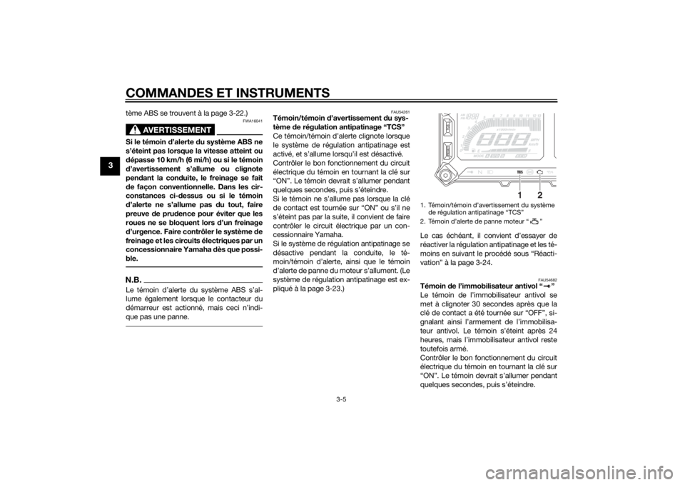 YAMAHA TRACER 900 2015 Notices Demploi (in French) COMMANDES ET INSTRUMENTS
3-5
3
tème ABS se trouvent à la page 3-22.)
AVERTISSEMENT
FWA16041
Si le témoin d’alerte du système ABS ne
s’éteint pas lorsque la vitesse atteint ou
d épasse 10 km/ YAMAHA TRACER 900 2015 Notices Demploi (in French) COMMANDES ET INSTRUMENTS
3-5
3
tème ABS se trouvent à la page 3-22.)
AVERTISSEMENT
FWA16041
Si le témoin d’alerte du système ABS ne
s’éteint pas lorsque la vitesse atteint ou
d épasse 10 km/