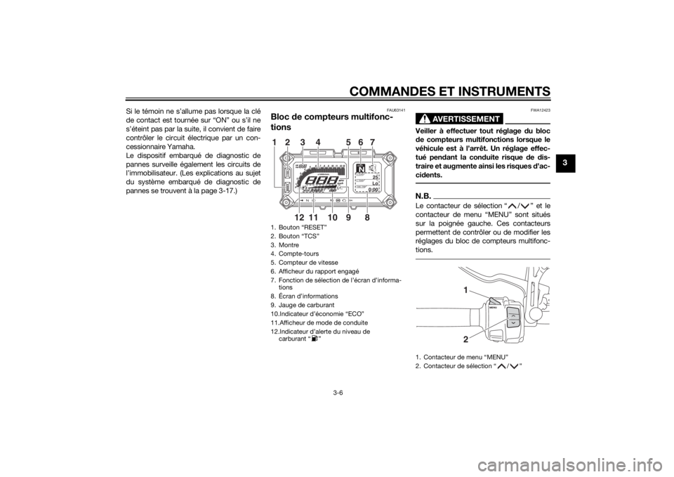 YAMAHA TRACER 900 2015  Notices Demploi (in French) COMMANDES ET INSTRUMENTS
3-6
3
Si le témoin ne s’allume pas lorsque la clé
de contact est tournée sur “ON” ou s’il ne
s’éteint pas par la suite, il convient de faire
contrôler le circui