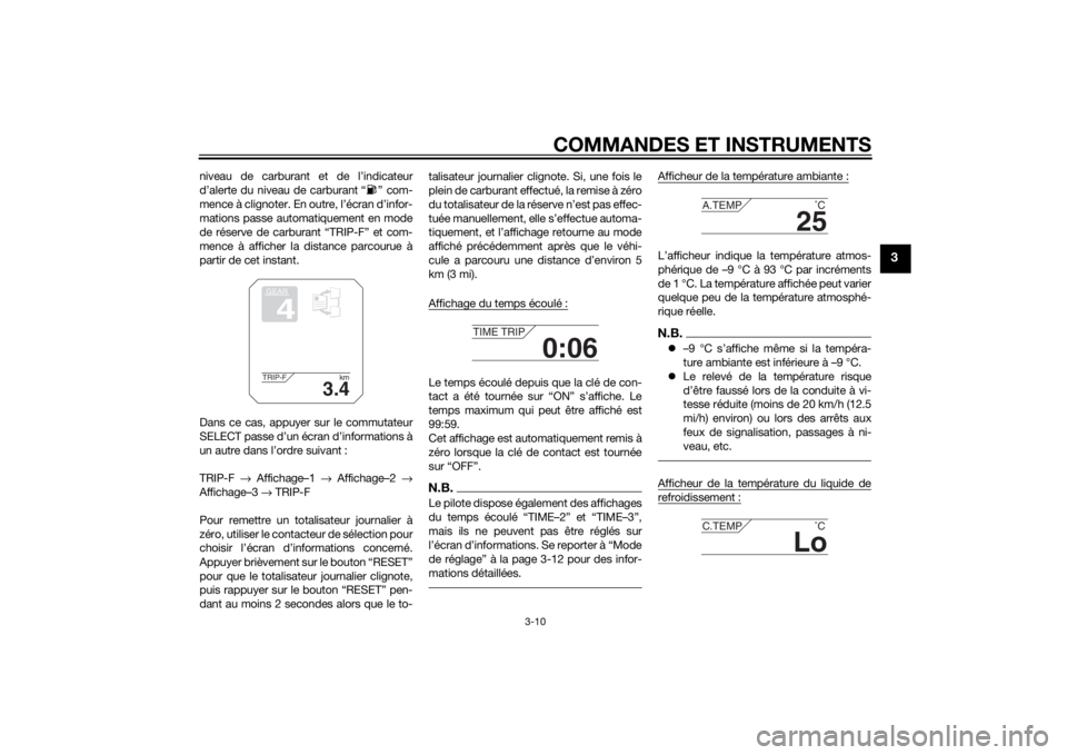 YAMAHA TRACER 900 2015  Notices Demploi (in French) COMMANDES ET INSTRUMENTS
3-10
3
niveau de carburant et de l’indicateur
d’alerte du niveau de carburant “ ” com-
mence à clignoter. En outre, l’écran d’infor-
mations passe automatiquemen