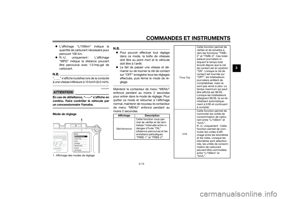 YAMAHA TRACER 900 2015  Notices Demploi (in French) COMMANDES ET INSTRUMENTS
3-12
3
L’affichage “L/100km” indique la
quantité de carburant nécessaire pour
parcourir 100 km.
 R.-U. uniquement : L’affichage
“MPG” indique la distance p