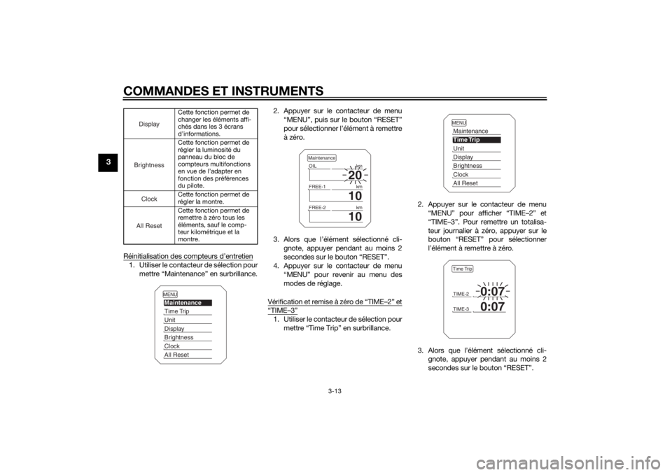 YAMAHA TRACER 900 2015  Notices Demploi (in French) COMMANDES ET INSTRUMENTS
3-13
3
Réinitialisation des compteurs d’entretien1. Utiliser le contacteur de sélection pourmettre “Maintenance” en surbrillance. 2. Appuyer sur le contacteur de menu
