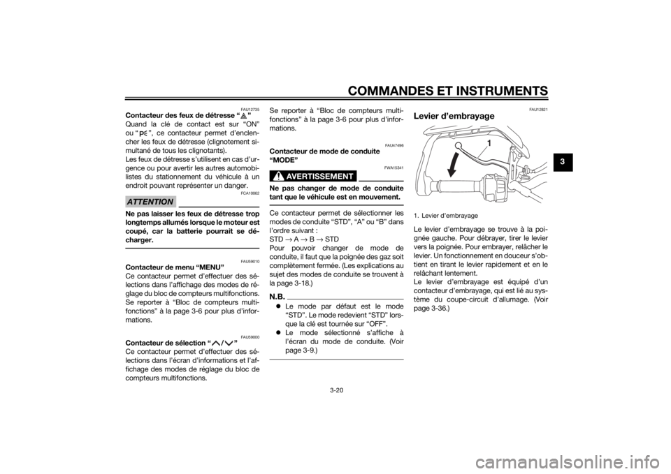 YAMAHA TRACER 900 2015 Notices Demploi (in French) COMMANDES ET INSTRUMENTS
3-20
3
FAU12735
Contacteur des feux de détresse “ ”
Quand la clé de contact est sur “ON”
ou “ ”, ce contacteur permet d’enclen-
cher les feux de détresse ( YAMAHA TRACER 900 2015 Notices Demploi (in French) COMMANDES ET INSTRUMENTS
3-20
3
FAU12735
Contacteur des feux de détresse “ ”
Quand la clé de contact est sur “ON”
ou “ ”, ce contacteur permet d’enclen-
cher les feux de détresse (