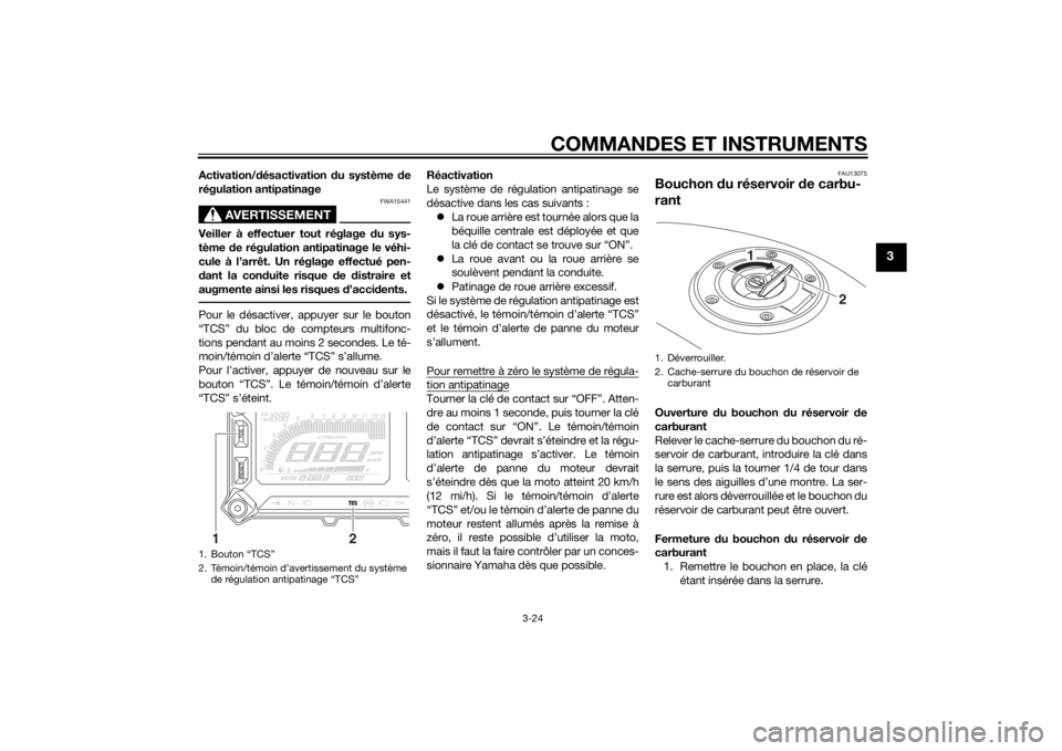 YAMAHA TRACER 900 2015 Notices Demploi (in French) COMMANDES ET INSTRUMENTS
3-24
3
Activation/désactivation du système d e
régulation antipatinage
AVERTISSEMENT
FWA15441
Veiller à effectuer tout réglage d u sys-
tème de régulation antipatinag YAMAHA TRACER 900 2015 Notices Demploi (in French) COMMANDES ET INSTRUMENTS
3-24
3
Activation/désactivation du système d e
régulation antipatinage
AVERTISSEMENT
FWA15441
Veiller à effectuer tout réglage d u sys-
tème de régulation antipatinag