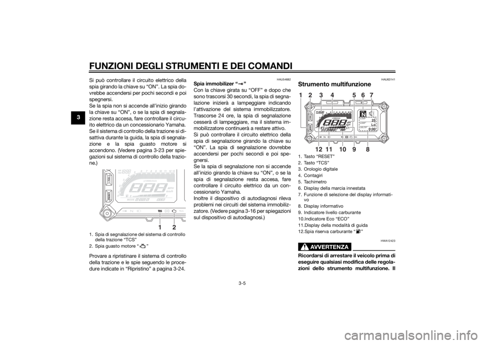 YAMAHA TRACER 900 2015  Manuale duso (in Italian) FUNZIONI DEGLI STRUMENTI E DEI COMANDI
3-5
3
Si può controllare il circuito elettrico della
spia girando la chiave su “ON”. La spia do-
vrebbe accendersi per pochi secondi e poi
spegnersi.
Se la 