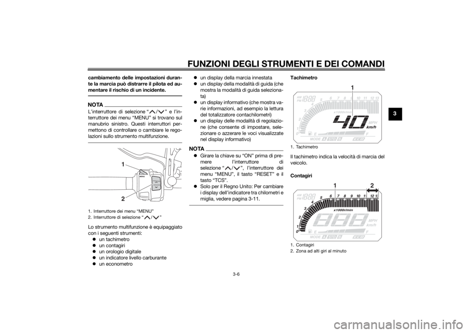 YAMAHA TRACER 900 2015  Manuale duso (in Italian) FUNZIONI DEGLI STRUMENTI E DEI COMANDI
3-6
3
cambiamento delle impostazioni  duran-
te la marcia può  distrarre il pilota e d au-
mentare il rischio d i un incidente.NOTAL’interruttore di selezione